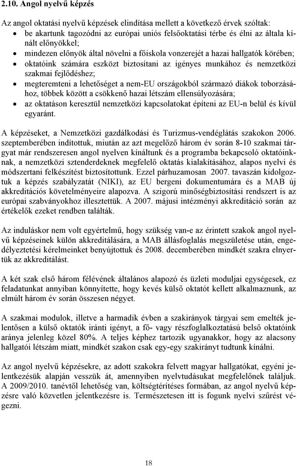 lehetőséget a nem-eu országokból származó diákok toborzásához, többek között a csökkenő hazai létszám ellensúlyozására; az oktatáson keresztül nemzetközi kapcsolatokat építeni az EU-n belül és kívül