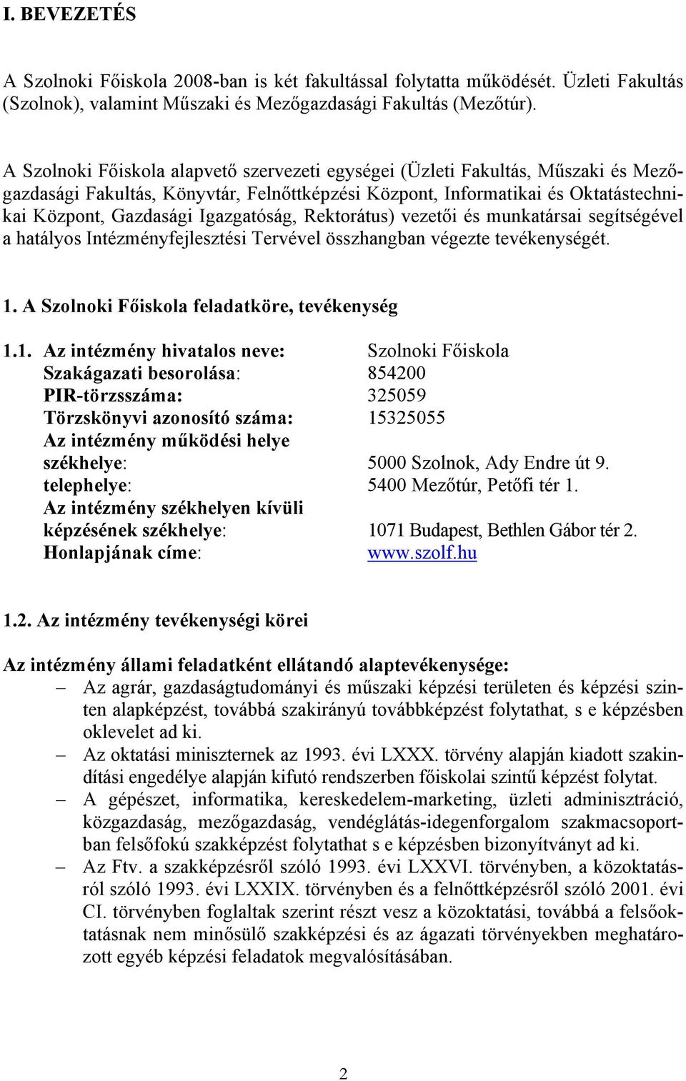 Igazgatóság, Rektorátus) vezetői és munkatársai segítségével a hatályos Intézményfejlesztési Tervével összhangban végezte tevékenységét. 1.