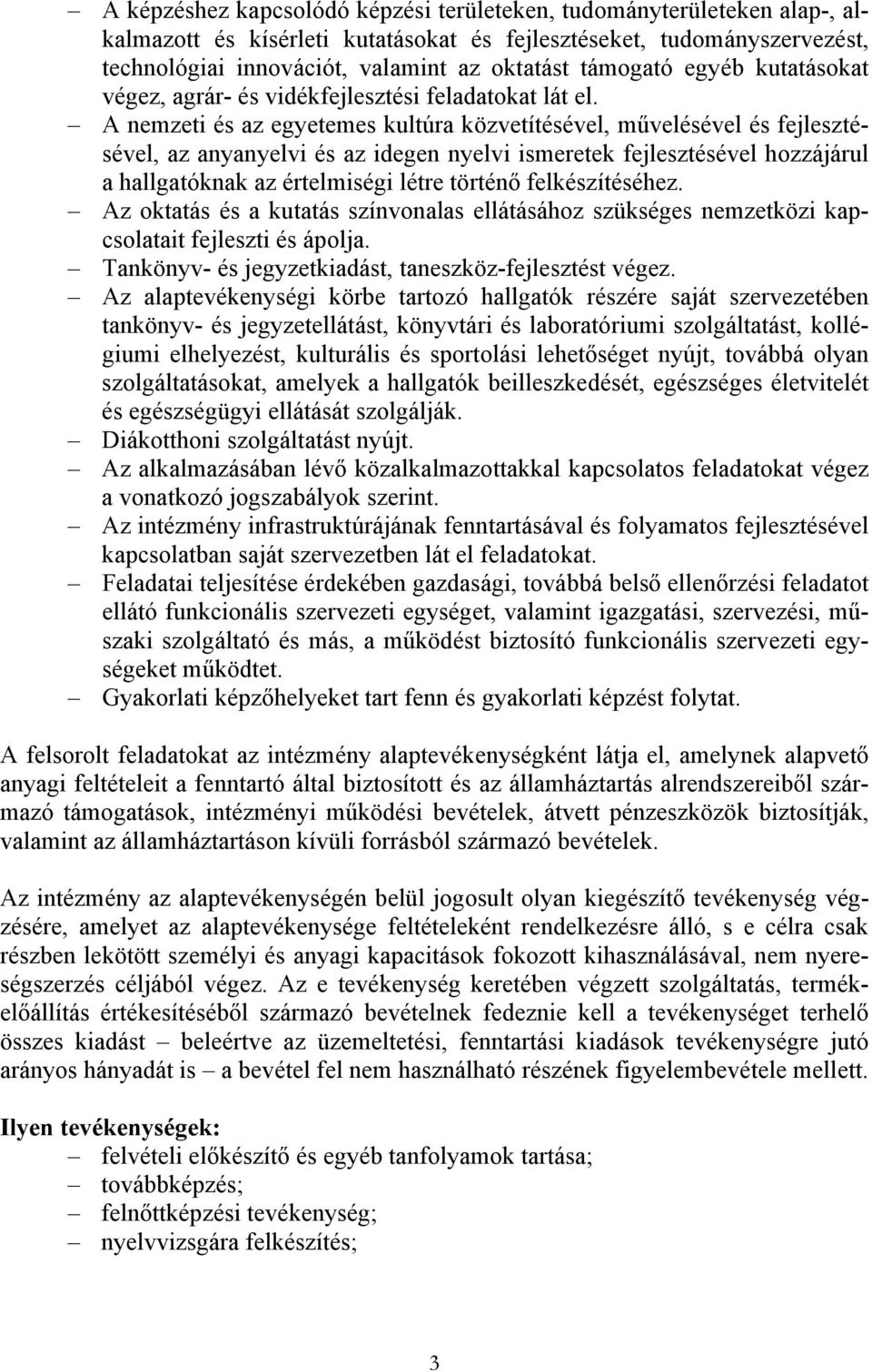 A nemzeti és az egyetemes kultúra közvetítésével, művelésével és fejlesztésével, az anyanyelvi és az idegen nyelvi ismeretek fejlesztésével hozzájárul a hallgatóknak az értelmiségi létre történő