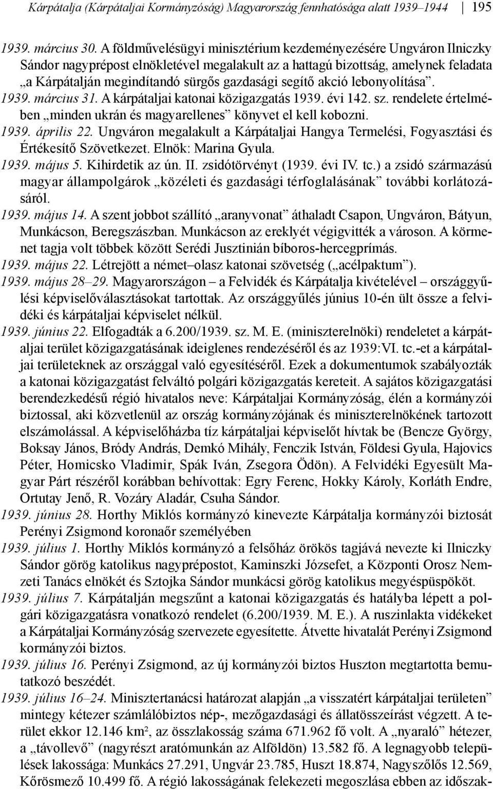 segítő akció lebonyolítása. 1939. március 31. A kárpátaljai katonai közigazgatás 1939. évi 142. sz. rendelete értelmében minden ukrán és magyarellenes könyvet el kell kobozni. 1939. április 22.