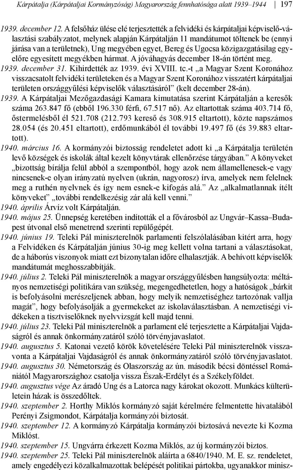 egyet, Bereg és Ugocsa közigazgatásilag egyelőre egyesített megyékben hármat. A jóváhagyás december 18-án történt meg. 1939. december 31. Kihirdették az 1939. évi XVIII. tc.