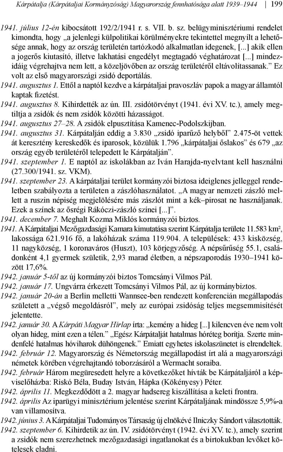 ..] akik ellen a jogerős kiutasító, illetve lakhatási engedélyt megtagadó véghatározat [...] mindezidáig végrehajtva nem lett, a közeljövőben az ország területéről eltávolítassanak.