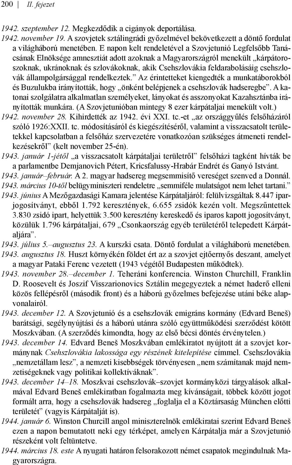 feldarabolásáig csehszlovák állampolgársággal rendelkeztek. Az érintetteket kiengedték a munkatáborokból és Buzulukba irányították, hogy önként belépjenek a csehszlovák hadseregbe.