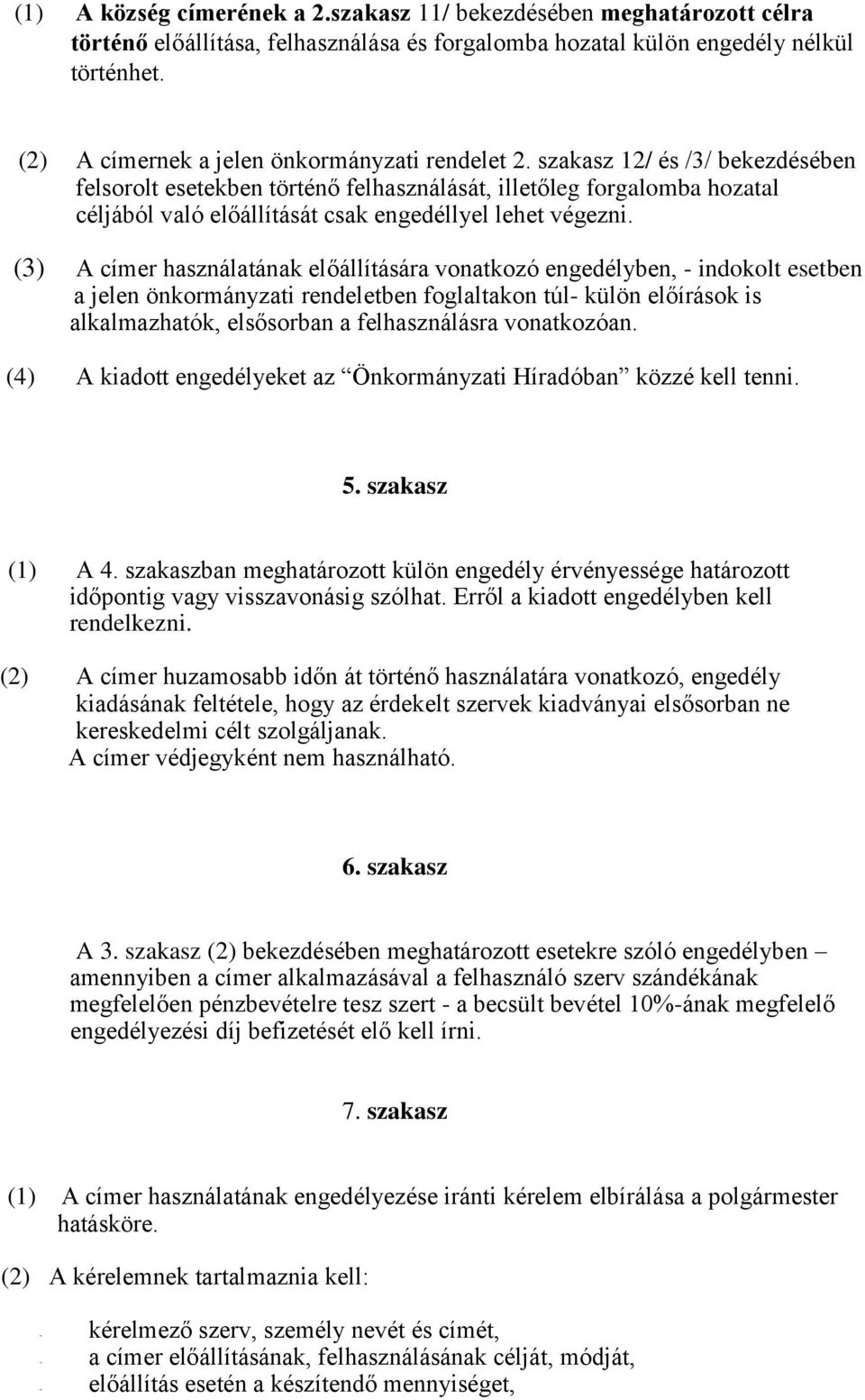 szakasz 12/ és /3/ bekezdésében felsorolt esetekben történő felhasználását, illetőleg forgalomba hozatal céljából való előállítását csak engedéllyel lehet végezni.