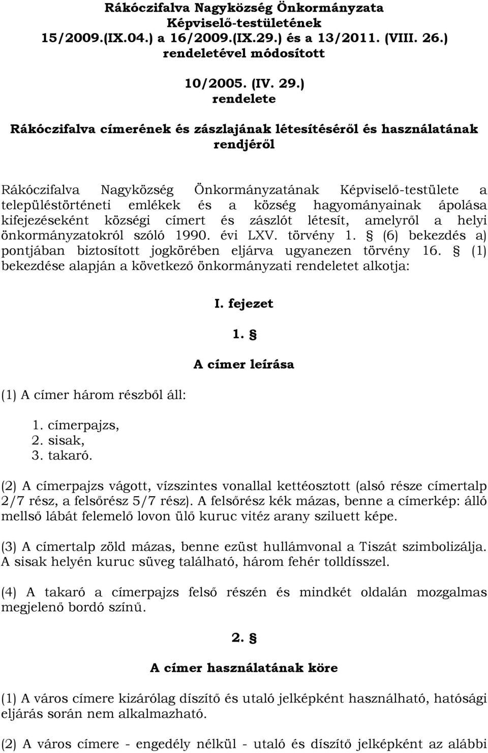 hagyományainak ápolása kifejezéseként községi címert és zászlót létesít, amelyről a helyi önkormányzatokról szóló 1990. évi LXV. törvény 1.