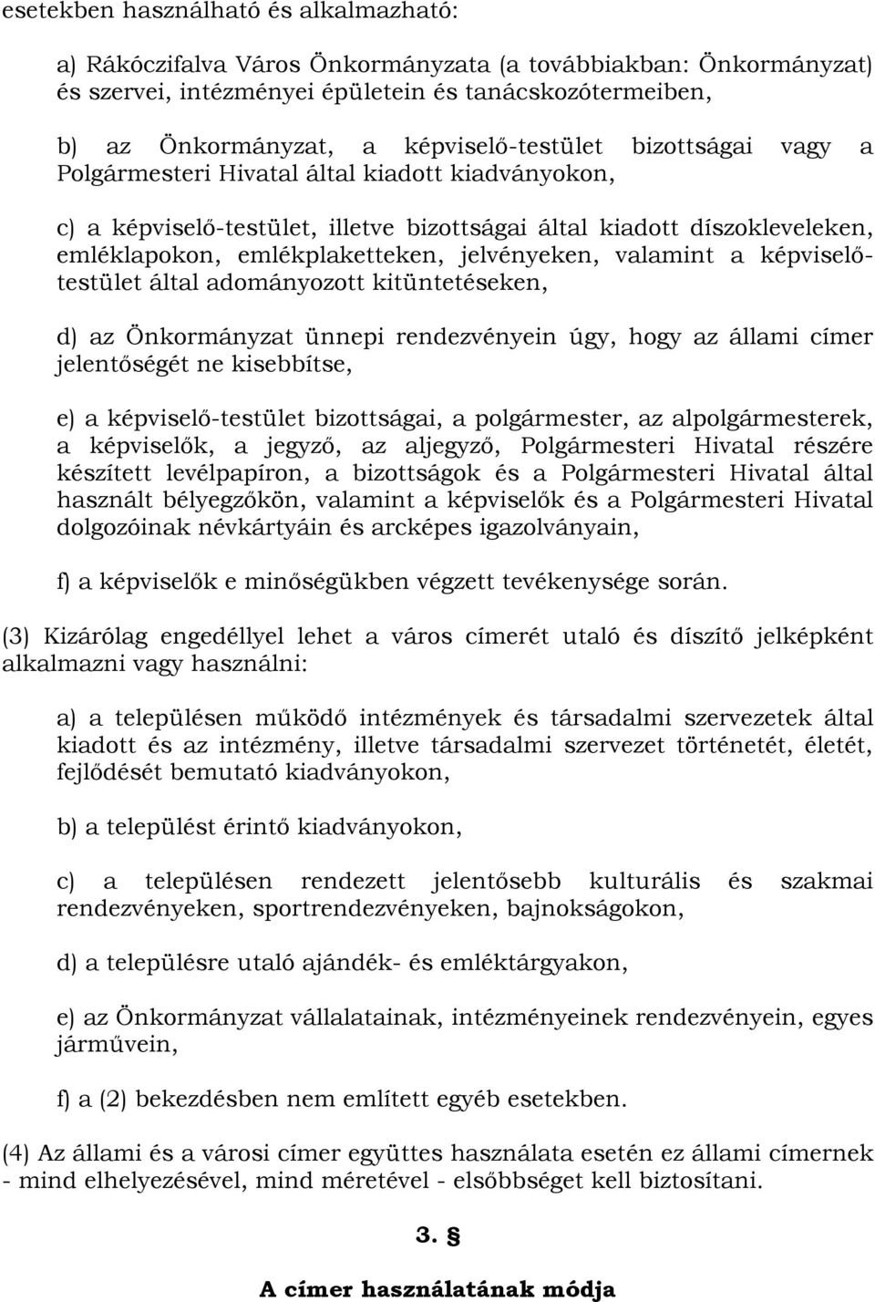 jelvényeken, valamint a képviselőtestület által adományozott kitüntetéseken, d) az Önkormányzat ünnepi rendezvényein úgy, hogy az állami címer jelentőségét ne kisebbítse, e) a képviselő-testület