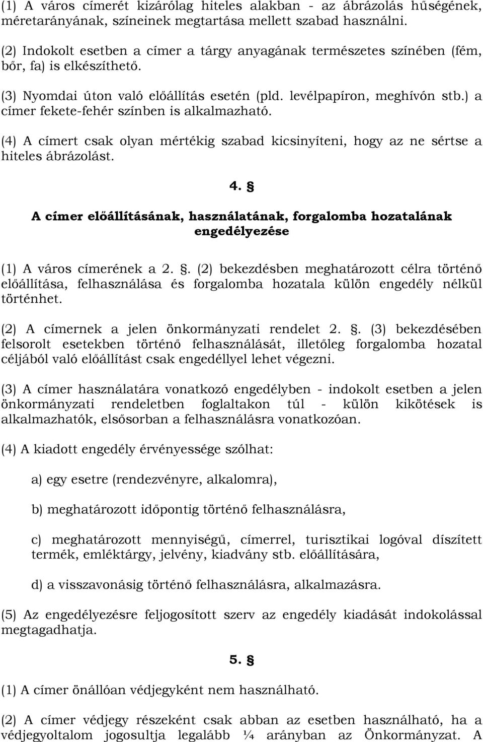 ) a címer fekete-fehér színben is alkalmazható. (4) A címert csak olyan mértékig szabad kicsinyíteni, hogy az ne sértse a hiteles ábrázolást. 4.