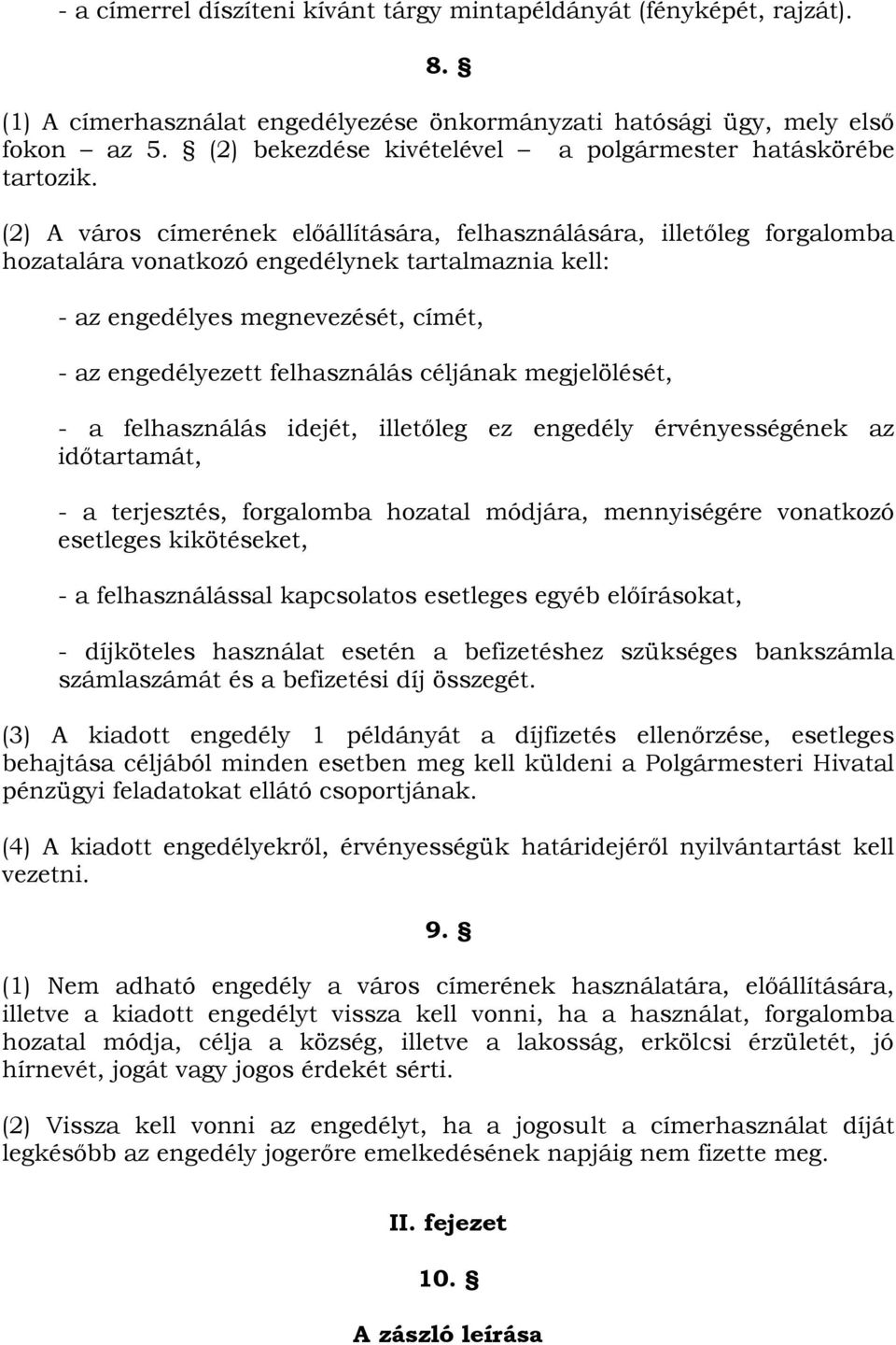 (2) A város címerének előállítására, felhasználására, illetőleg forgalomba hozatalára vonatkozó engedélynek tartalmaznia kell: - az engedélyes megnevezését, címét, - az engedélyezett felhasználás
