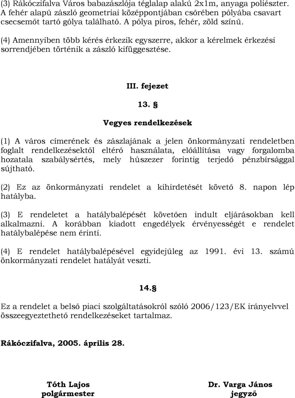 Vegyes rendelkezések (1) A város címerének és zászlajának a jelen önkormányzati rendeletben foglalt rendelkezésektől eltérő használata, előállítása vagy forgalomba hozatala szabálysértés, mely