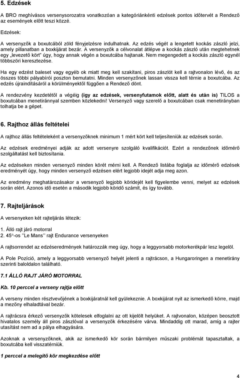 A versenyzők a célvonalat átlépve a kockás zászló után megtehetnek egy levezető kört úgy, hogy annak végén a boxutcába hajtanak. Nem megengedett a kockás zászló egynél többszöri keresztezése.