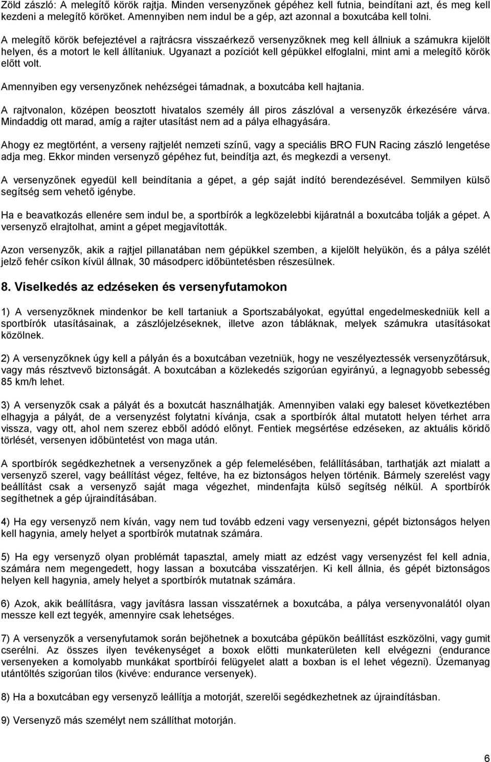 A melegítő körök befejeztével a rajtrácsra visszaérkező versenyzőknek meg kell állniuk a számukra kijelölt helyen, és a motort le kell állítaniuk.