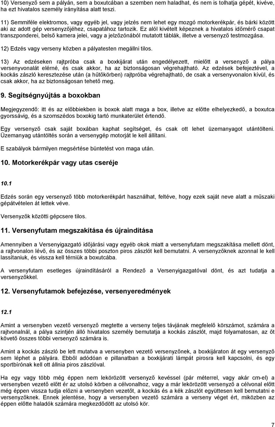 Ez alól kivételt képeznek a hivatalos időmérő csapat transzponderei, belső kamera jelei, vagy a jelzőzónából mutatott táblák, illetve a versenyző testmozgása.