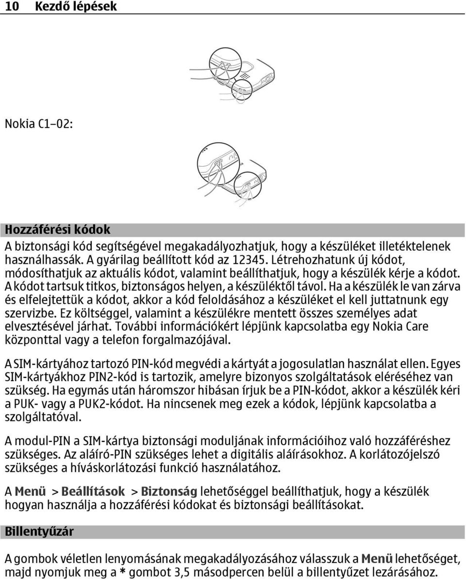 Ha a készülék le van zárva és elfelejtettük a kódot, akkor a kód feloldásához a készüléket el kell juttatnunk egy szervizbe.