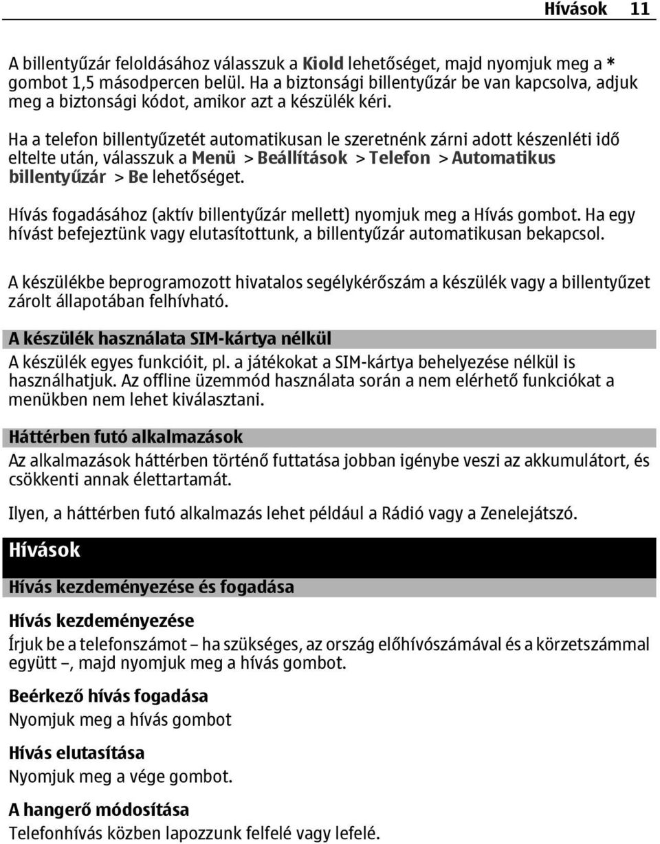 Ha a telefon billentyűzetét automatikusan le szeretnénk zárni adott készenléti idő eltelte után, válasszuk a Menü > Beállítások > Telefon > Automatikus billentyűzár > Be lehetőséget.