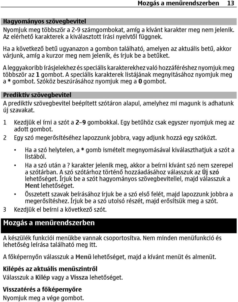 A leggyakoribb írásjelekhez és speciális karakterekhez való hozzáféréshez nyomjuk meg többször az 1 gombot. A speciális karakterek listájának megnyitásához nyomjuk meg a * gombot.