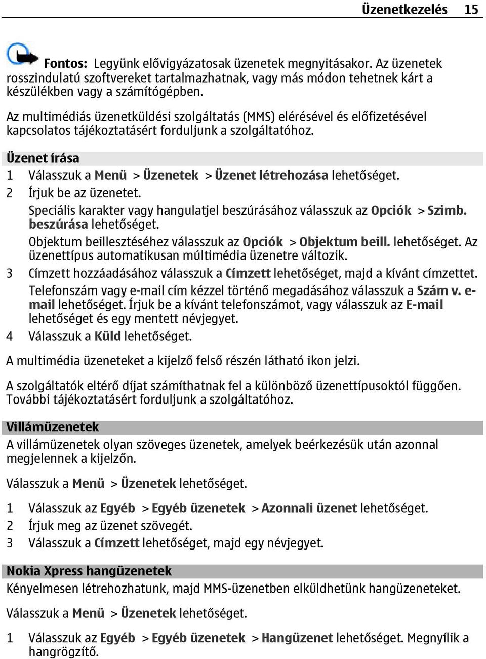 Üzenet írása 1 Válasszuk a Menü > Üzenetek > Üzenet létrehozása lehetőséget. 2 Írjuk be az üzenetet. Speciális karakter vagy hangulatjel beszúrásához válasszuk az Opciók > Szimb.