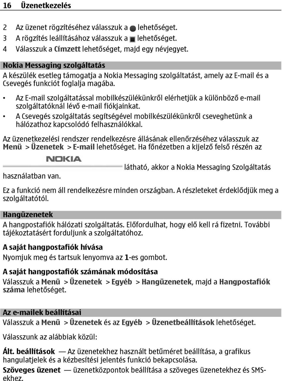 Az E-mail szolgáltatással mobilkészülékünkről elérhetjük a különböző e-mail szolgáltatóknál lévő e-mail fiókjainkat.