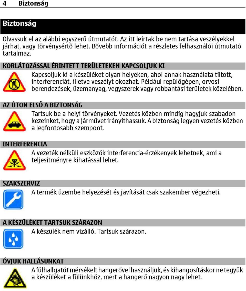 KORLÁTOZÁSSAL ÉRINTETT TERÜLETEKEN KAPCSOLJUK KI Kapcsoljuk ki a készüléket olyan helyeken, ahol annak használata tiltott, interferenciát, illetve veszélyt okozhat.