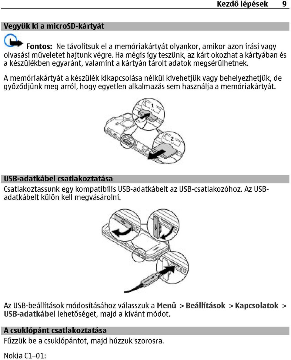 A memóriakártyát a készülék kikapcsolása nélkül kivehetjük vagy behelyezhetjük, de győződjünk meg arról, hogy egyetlen alkalmazás sem használja a memóriakártyát.