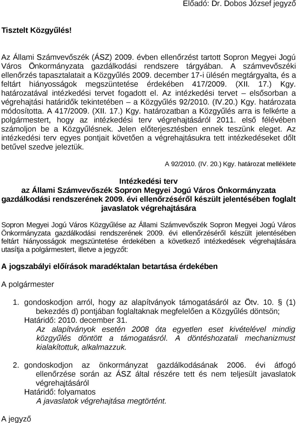 határozatával intézkedési tervet fogadott el. Az intézkedési tervet elsősorban a végrehajtási határidők tekintetében a Közgyűlés 92/2010. (IV.20.) Kgy. határozata módosította. A 417/2009. (XII. 17.