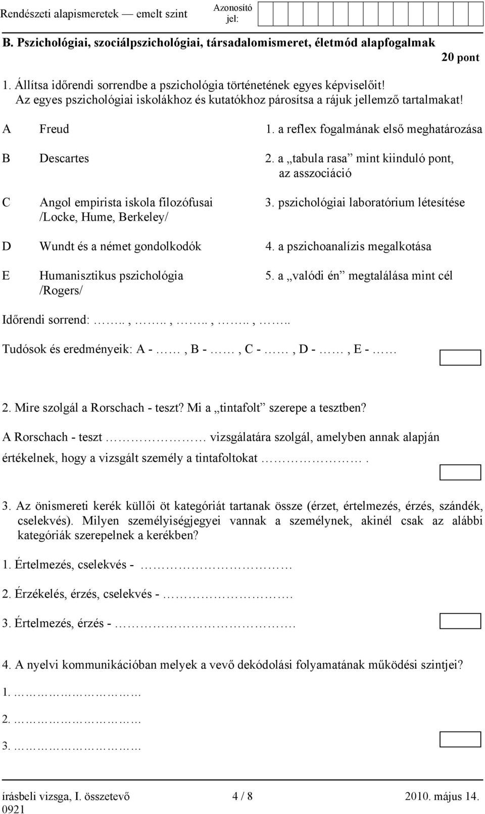 a reflex fogalmának első meghatározása B Descartes 2. a tabula rasa mint kiinduló pont, az asszociáció C Angol empirista iskola filozófusai 3.