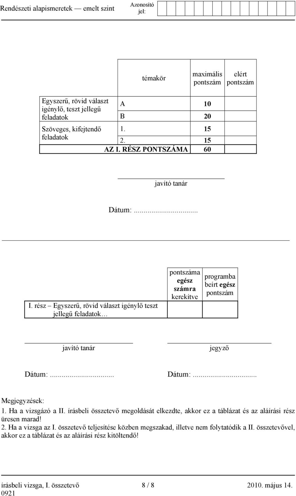 .. Dátum:... Megjegyzések: 1. Ha a vizsgázó a II. írásbeli összetevő megoldását elkezdte, akkor ez a táblázat és az aláírási rész üresen marad! 2. Ha a vizsga az I.