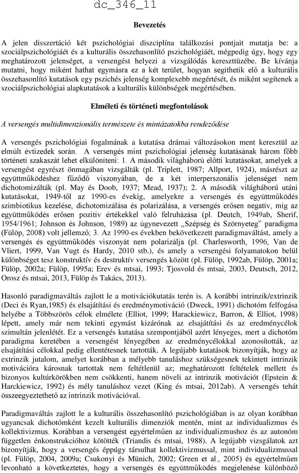 Be kívánja mutatni, hogy miként hathat egymásra ez a két terület, hogyan segíthetik elő a kulturális összehasonlító kutatások egy pszichés jelenség komplexebb megértését, és miként segítenek a