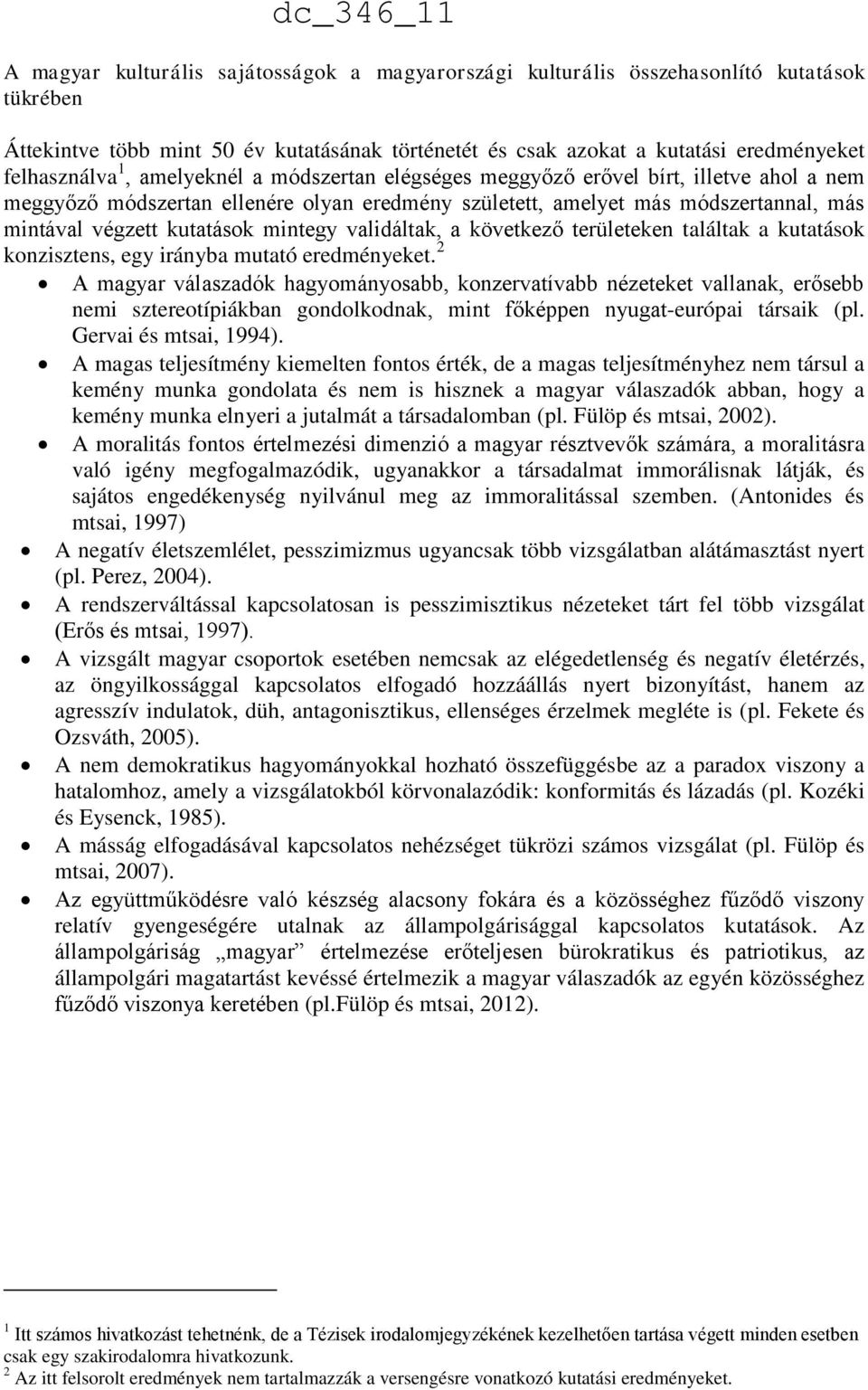 validáltak, a következő területeken találtak a kutatások konzisztens, egy irányba mutató eredményeket.