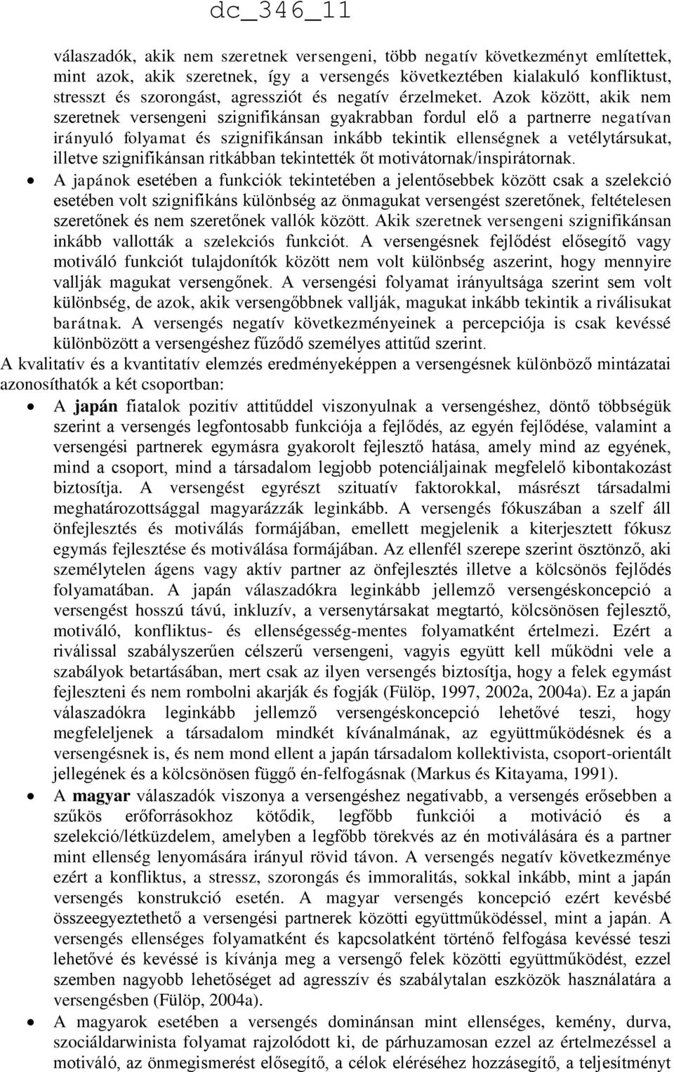 Azok között, akik nem szeretnek versengeni szignifikánsan gyakrabban fordul elő a partnerre negatívan irányuló folyamat és szignifikánsan inkább tekintik ellenségnek a vetélytársukat, illetve