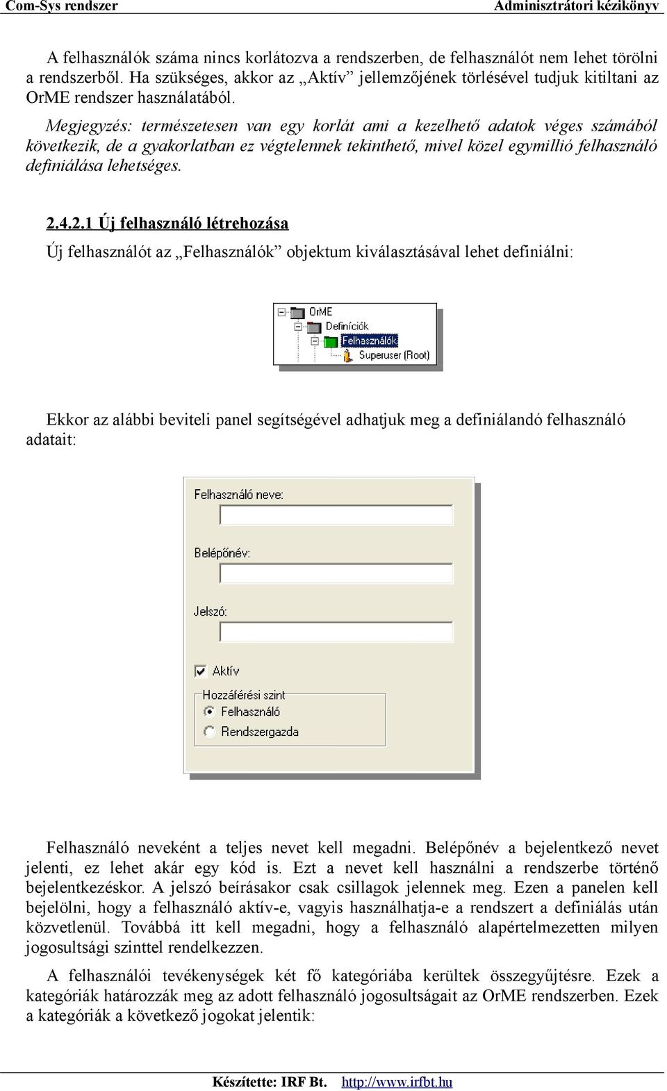 Megjegyzés: természetesen van egy korlát ami a kezelhető adatok véges számából következik, de a gyakorlatban ez végtelennek tekinthető, mivel közel egymillió felhasználó definiálása lehetséges. 2.