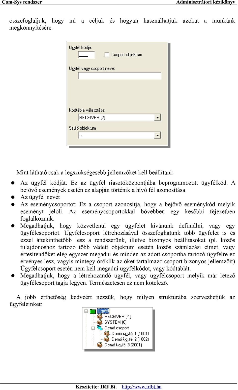 A bejövő események esetén ez alapján történik a hívó fél azonosítása. Az ügyfél nevét Az eseménycsoportot: Ez a csoport azonosítja, hogy a bejövő eseménykód melyik eseményt jelöli.