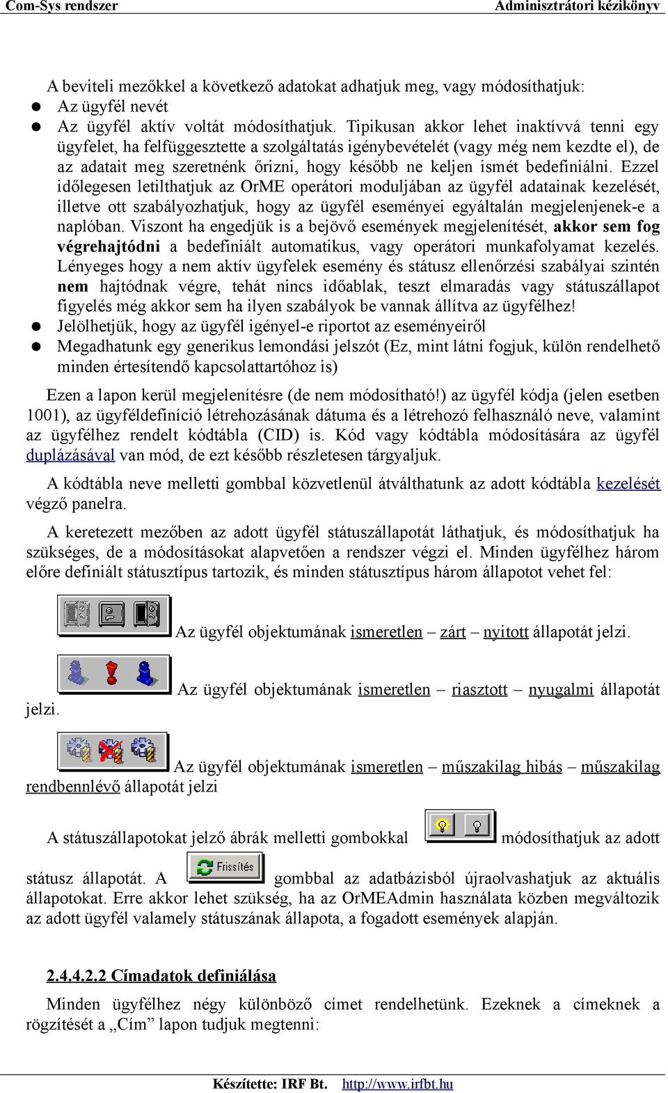 bedefiniálni. Ezzel időlegesen letilthatjuk az OrME operátori moduljában az ügyfél adatainak kezelését, illetve ott szabályozhatjuk, hogy az ügyfél eseményei egyáltalán megjelenjenek-e a naplóban.