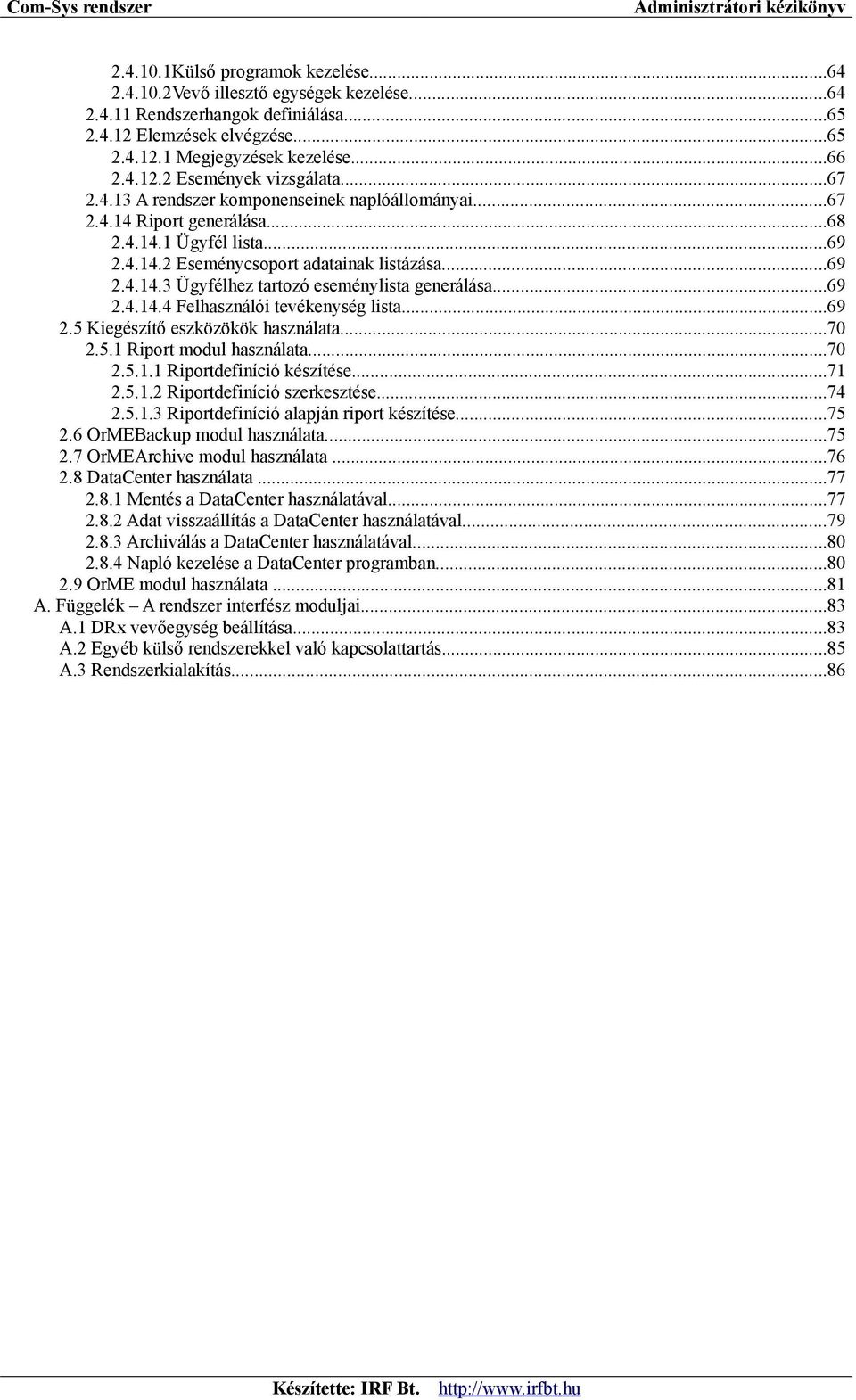 ..69 2.4.14.4 Felhasználói tevékenység lista...69 2.5 Kiegészítő eszközökök használata...70 2.5.1 Riport modul használata...70 2.5.1.1 Riportdefiníció készítése...71 2.5.1.2 Riportdefiníció szerkesztése.