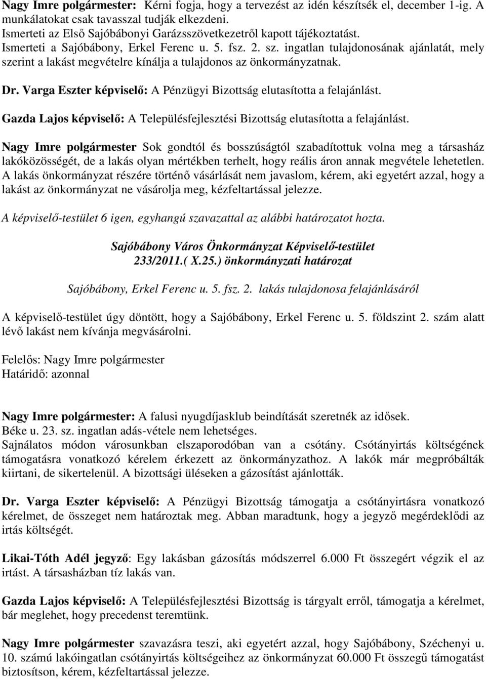 ingatlan tulajdonosának ajánlatát, mely szerint a lakást megvételre kínálja a tulajdonos az önkormányzatnak. Dr. Varga Eszter képviselő: A Pénzügyi Bizottság elutasította a felajánlást.