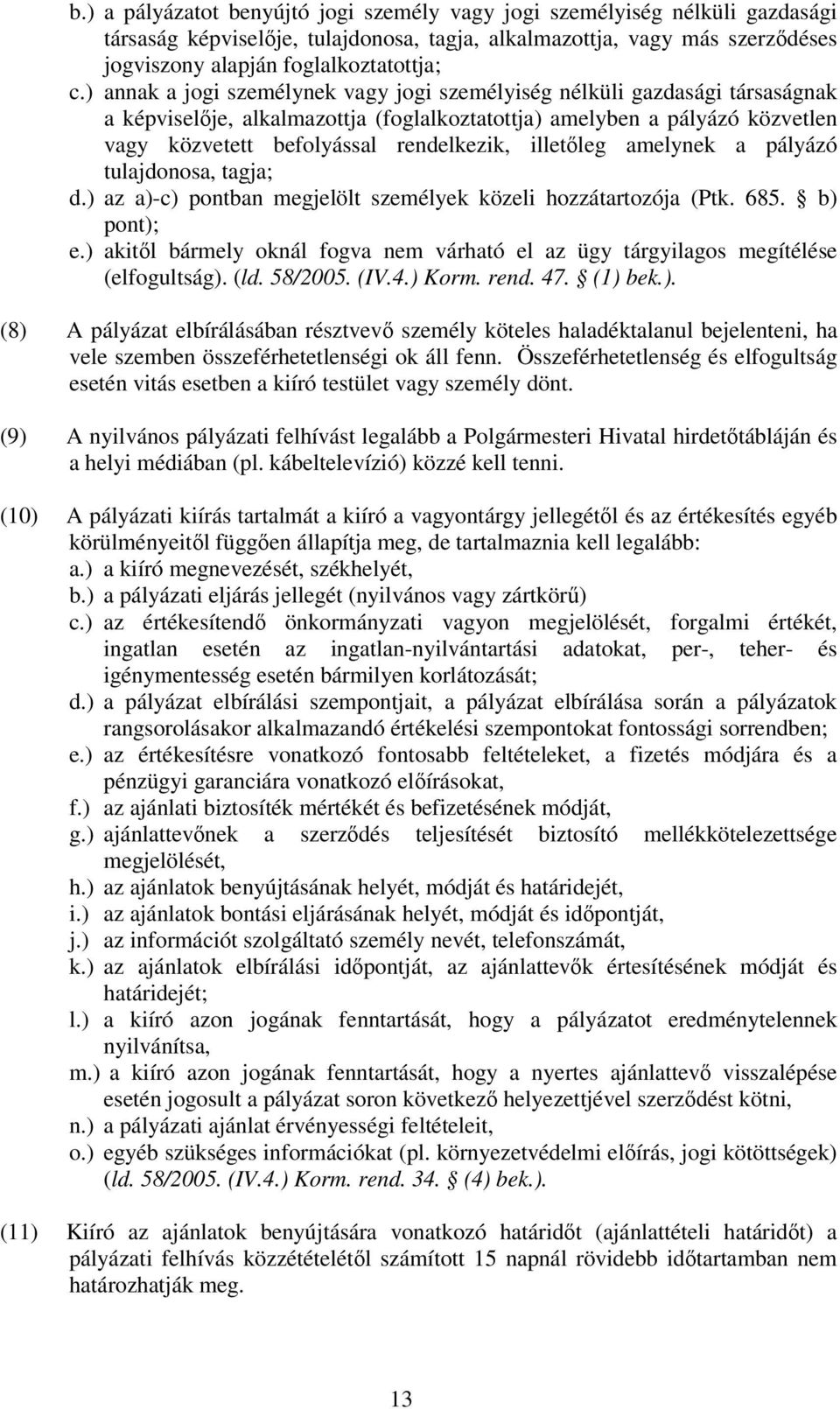 illetleg amelynek a pályázó tulajdonosa, tagja; d.) az a)-c) pontban megjelölt személyek közeli hozzátartozója (Ptk. 685. b) pont); e.