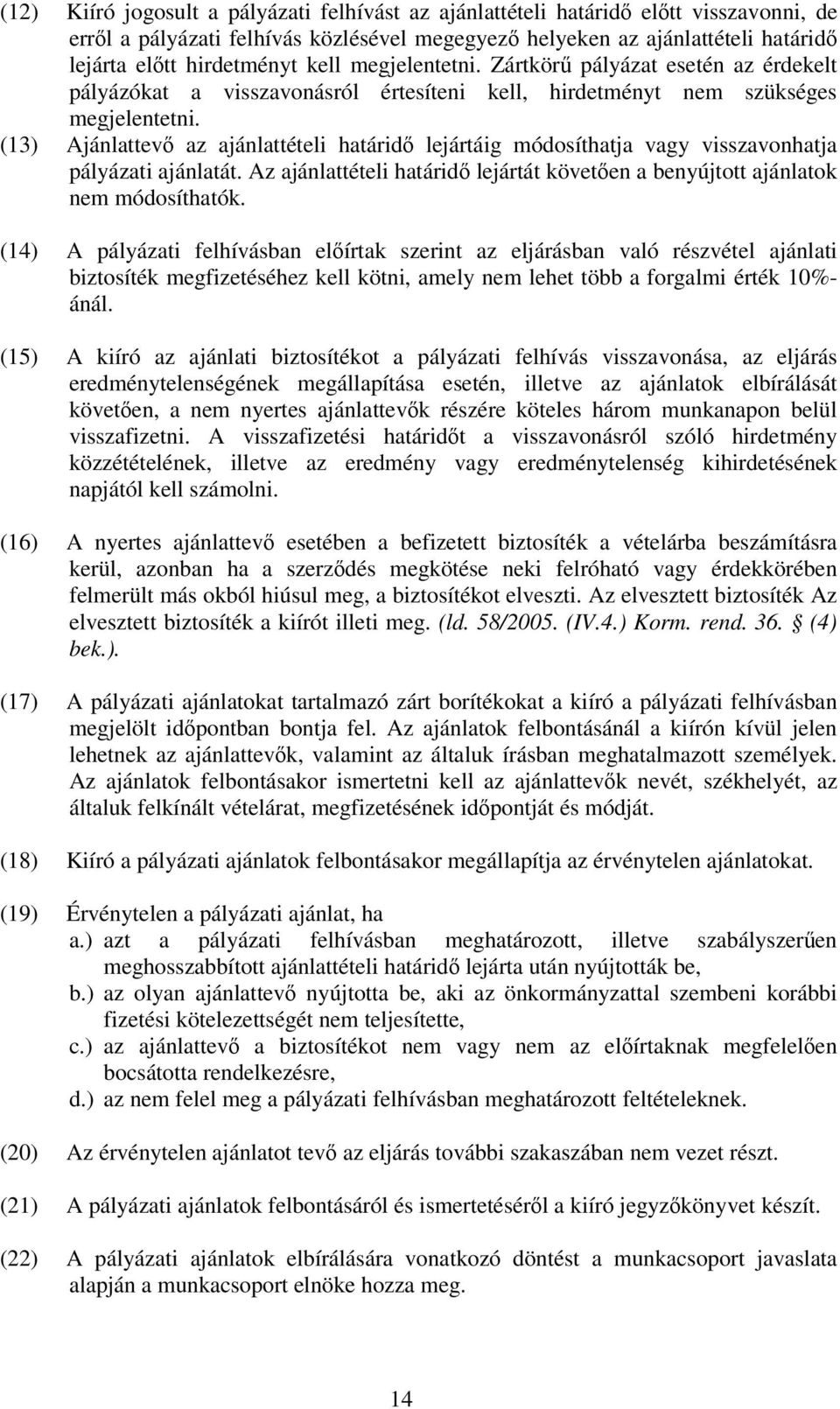 (13) Ajánlattev az ajánlattételi határid lejártáig módosíthatja vagy visszavonhatja pályázati ajánlatát. Az ajánlattételi határid lejártát követen a benyújtott ajánlatok nem módosíthatók.