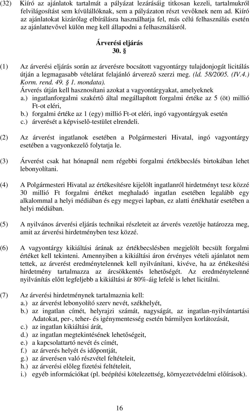 (1) Az árverési eljárás során az árverésre bocsátott vagyontárgy tulajdonjogát licitálás útján a legmagasabb vételárat felajánló árverez szerzi meg. (ld. 58/2005. (IV.4.) Korm. rend. 49. 1. mondata).