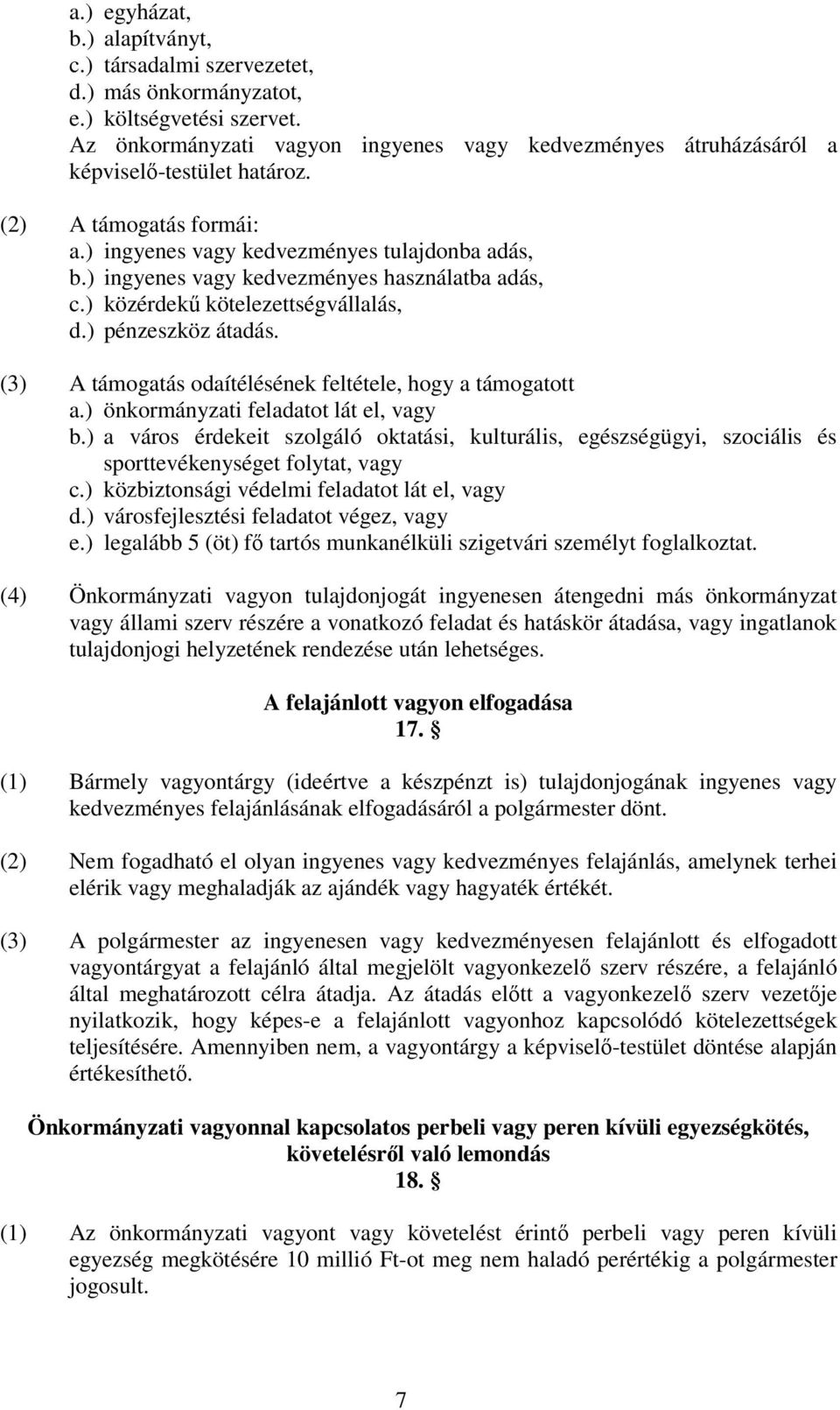 ) ingyenes vagy kedvezményes használatba adás, c.) közérdek kötelezettségvállalás, d.) pénzeszköz átadás. (3) A támogatás odaítélésének feltétele, hogy a támogatott a.