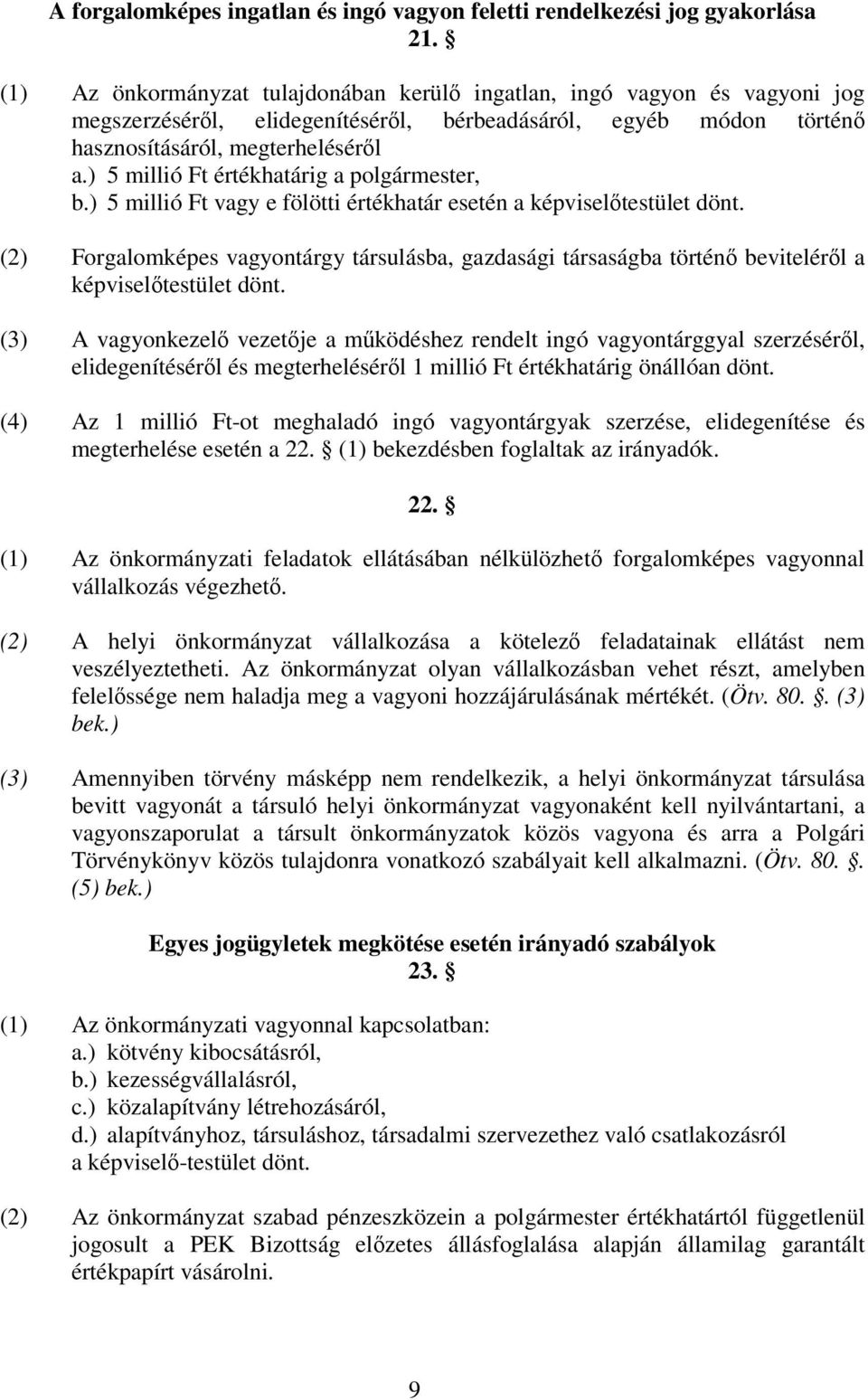 ) 5 millió Ft értékhatárig a polgármester, b.) 5 millió Ft vagy e fölötti értékhatár esetén a képviseltestület dönt.