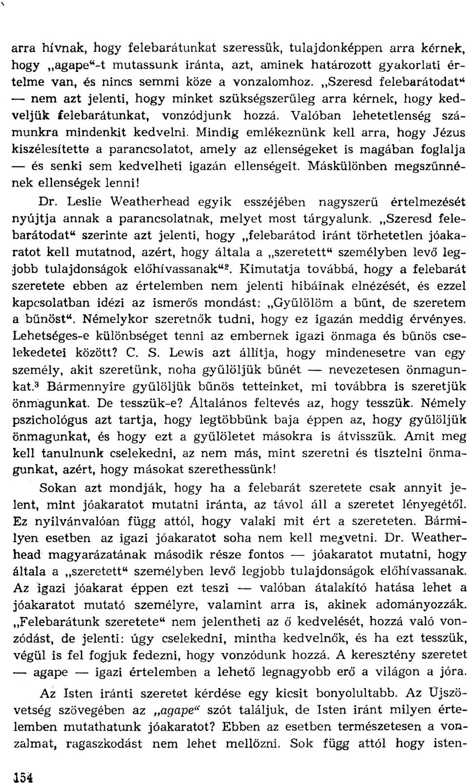 Mindig emlékeznünk kell arra, hogy Jézus kiszélesítette a parancsolatot, amely az ellenségeket is magában foglalja és senki sem kedvelheti igazán ellenségeit.