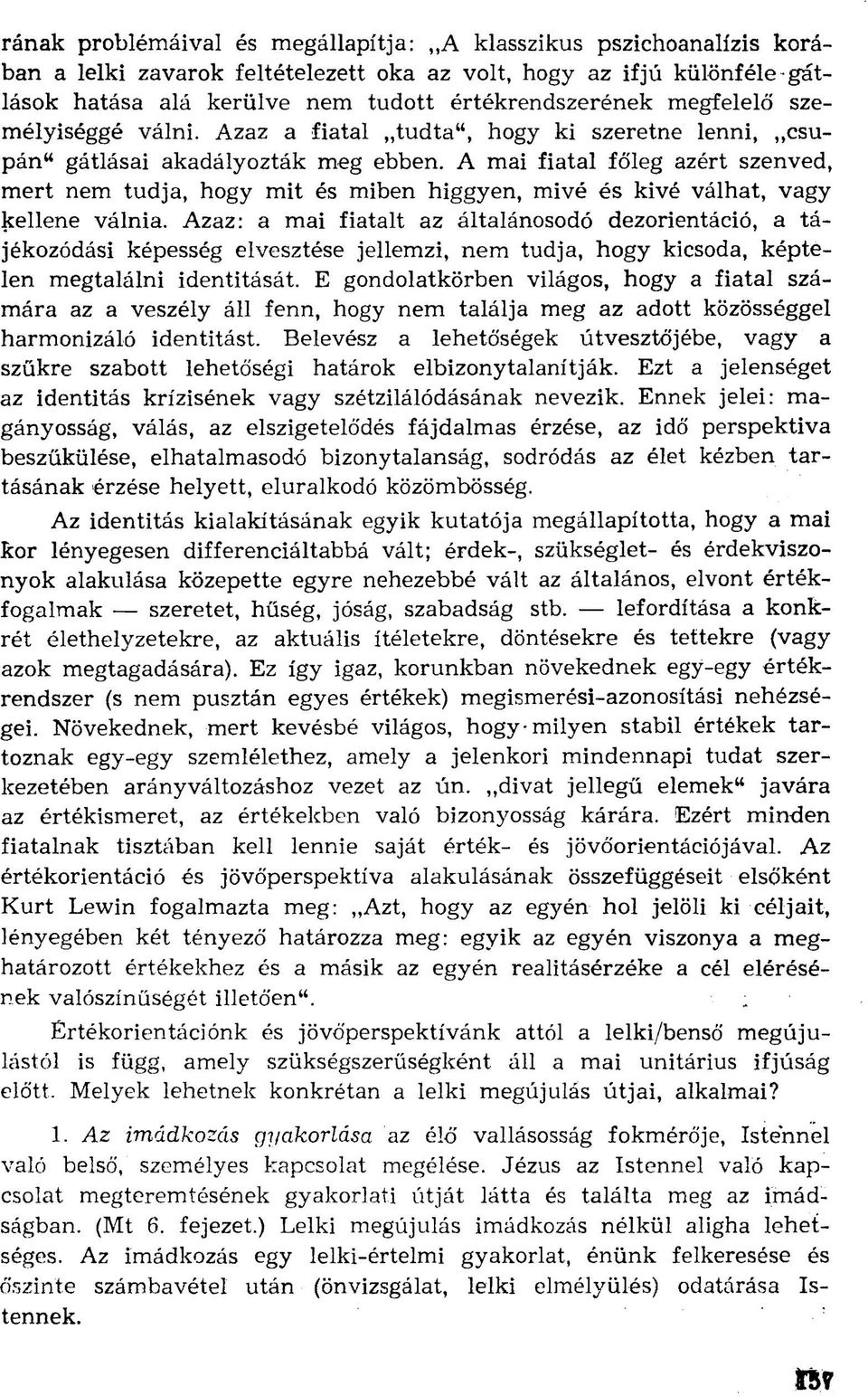 A mai fiatal főleg azért szenved, mert nem tudja, hogy mit és miben higgyen, mivé és kivé válhat, vagy kellene válnia.