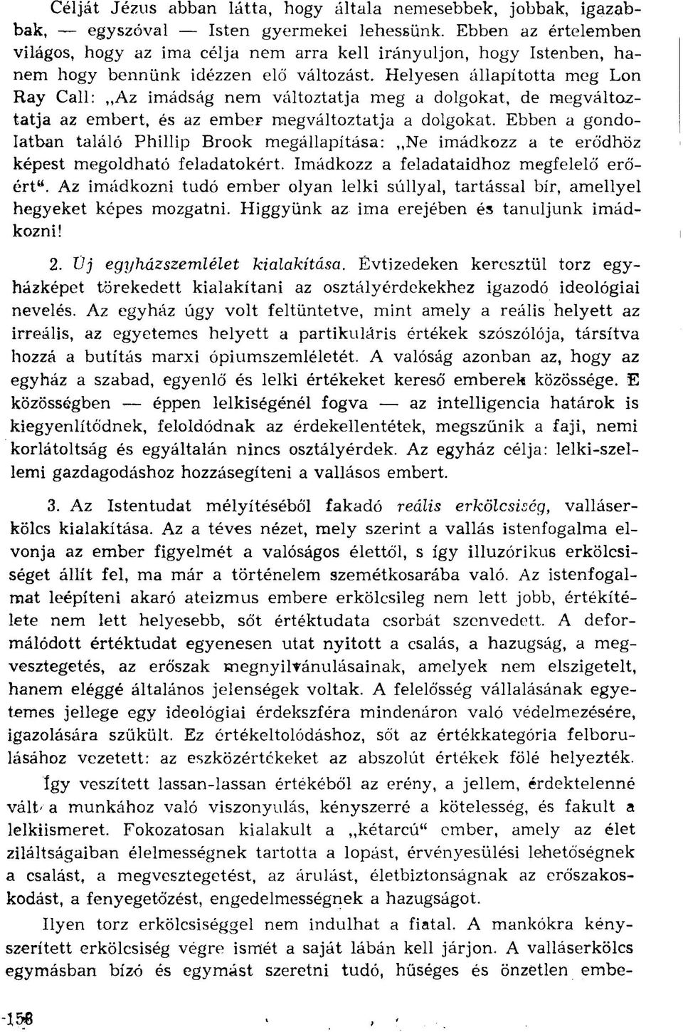 Helyesen állapította meg Lon Ray Call:,,Az imádság nem változtatja meg a dolgokat, de megváltoztatja az embert, és az ember megváltoztatja a dolgokat.