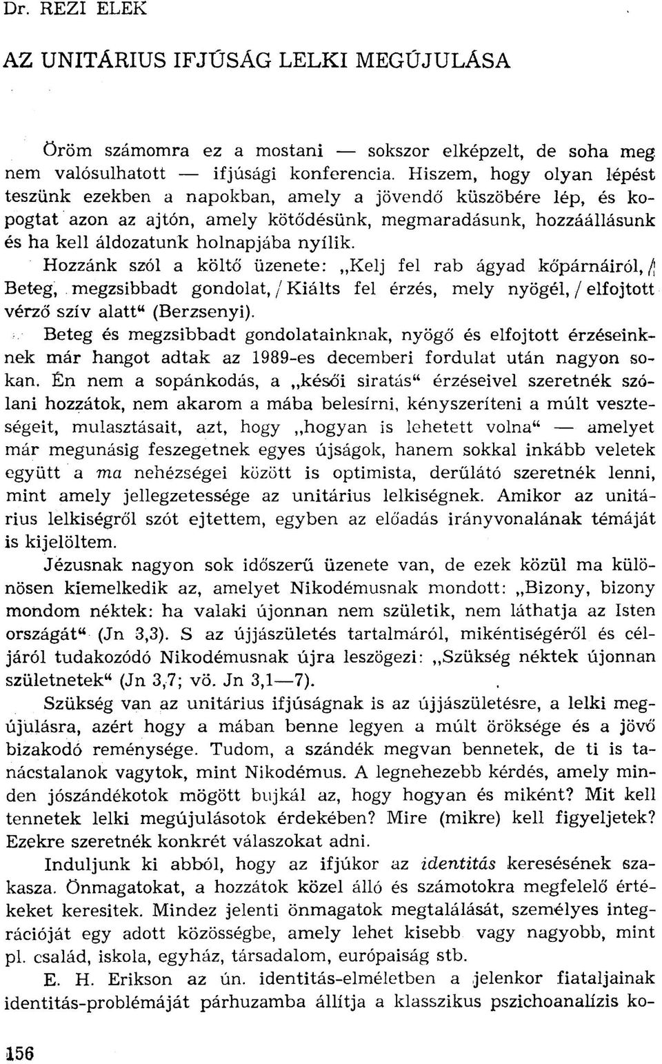 Hozzánk szól a költő üzenete: Kelj fel rab ágyad kőpárnáiról,/; Beteg, megzsibbadt gondolat, / Kiálts fel érzés, mely nyögél, / elfojtott vérző szív alatt" (Berzsenyi).