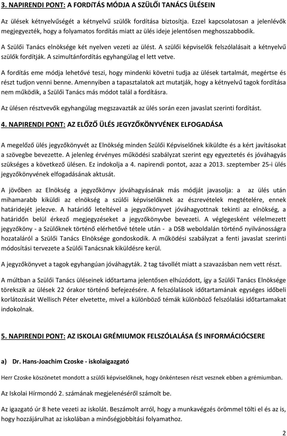 A szülői képviselők felszólalásait a kétnyelvű szülők fordítják. A szimultánfordítás egyhangúlag el lett vetve.