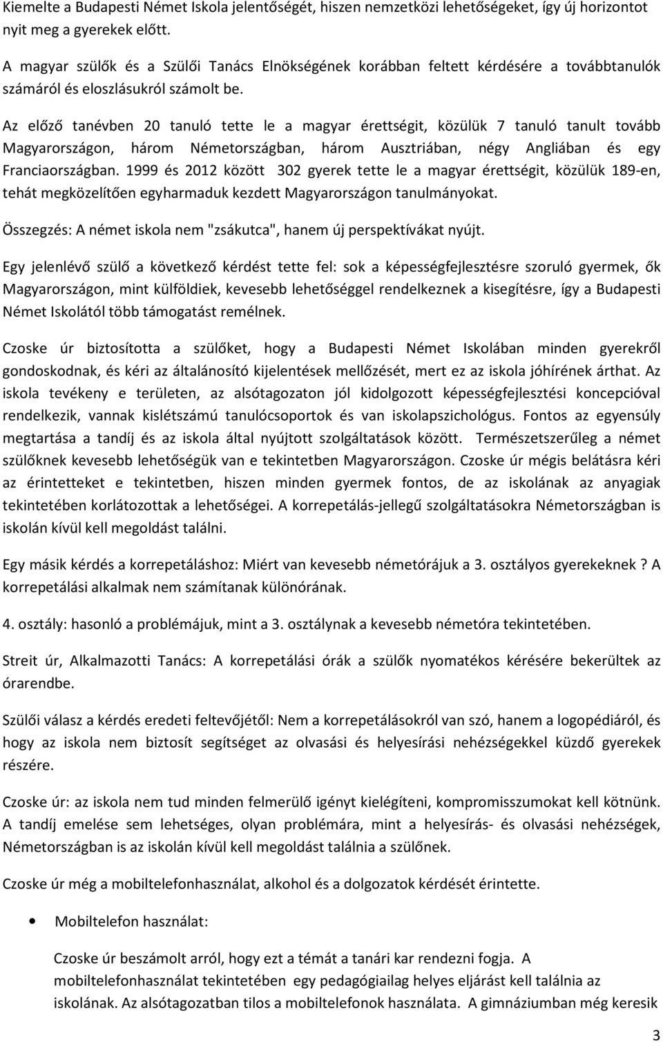 Az előző tanévben 20 tanuló tette le a magyar érettségit, közülük 7 tanuló tanult tovább Magyarországon, három Németországban, három Ausztriában, négy Angliában és egy Franciaországban.