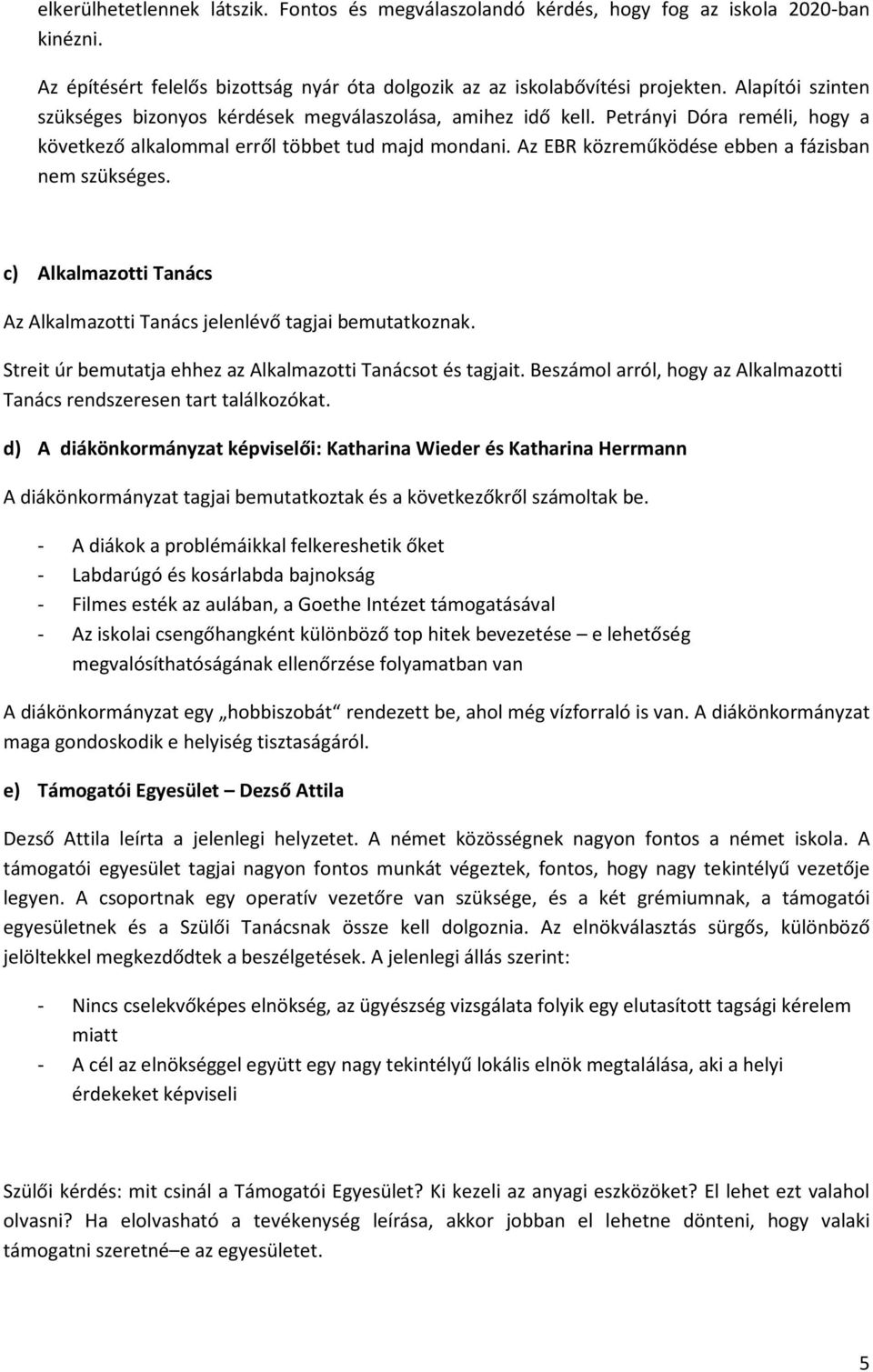 Az EBR közreműködése ebben a fázisban nem szükséges. c) Alkalmazotti Tanács Az Alkalmazotti Tanács jelenlévő tagjai bemutatkoznak. Streit úr bemutatja ehhez az Alkalmazotti Tanácsot és tagjait.