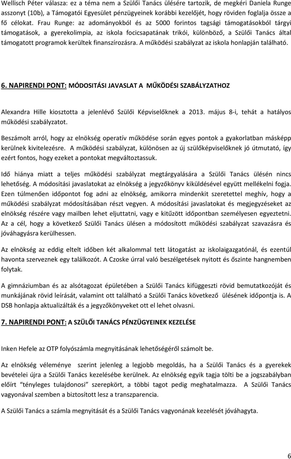 Frau Runge: az adományokból és az 5000 forintos tagsági támogatásokból tárgyi támogatások, a gyerekolimpia, az iskola focicsapatának trikói, különböző, a Szülői Tanács által támogatott programok