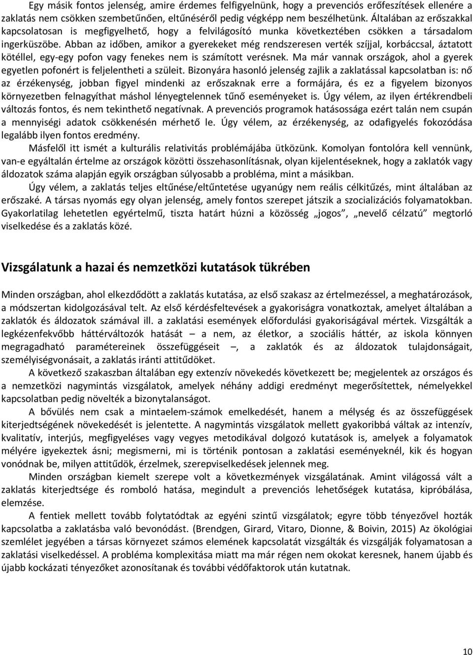 Abban az időben, amikor a gyerekeket még rendszeresen verték szíjjal, korbáccsal, áztatott kötéllel, egy-egy pofon vagy fenekes nem is számított verésnek.