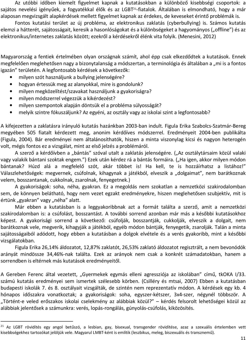 Fontos kutatási terület az új probléma, az elektronikus zaklatás (cyberbullying) is.