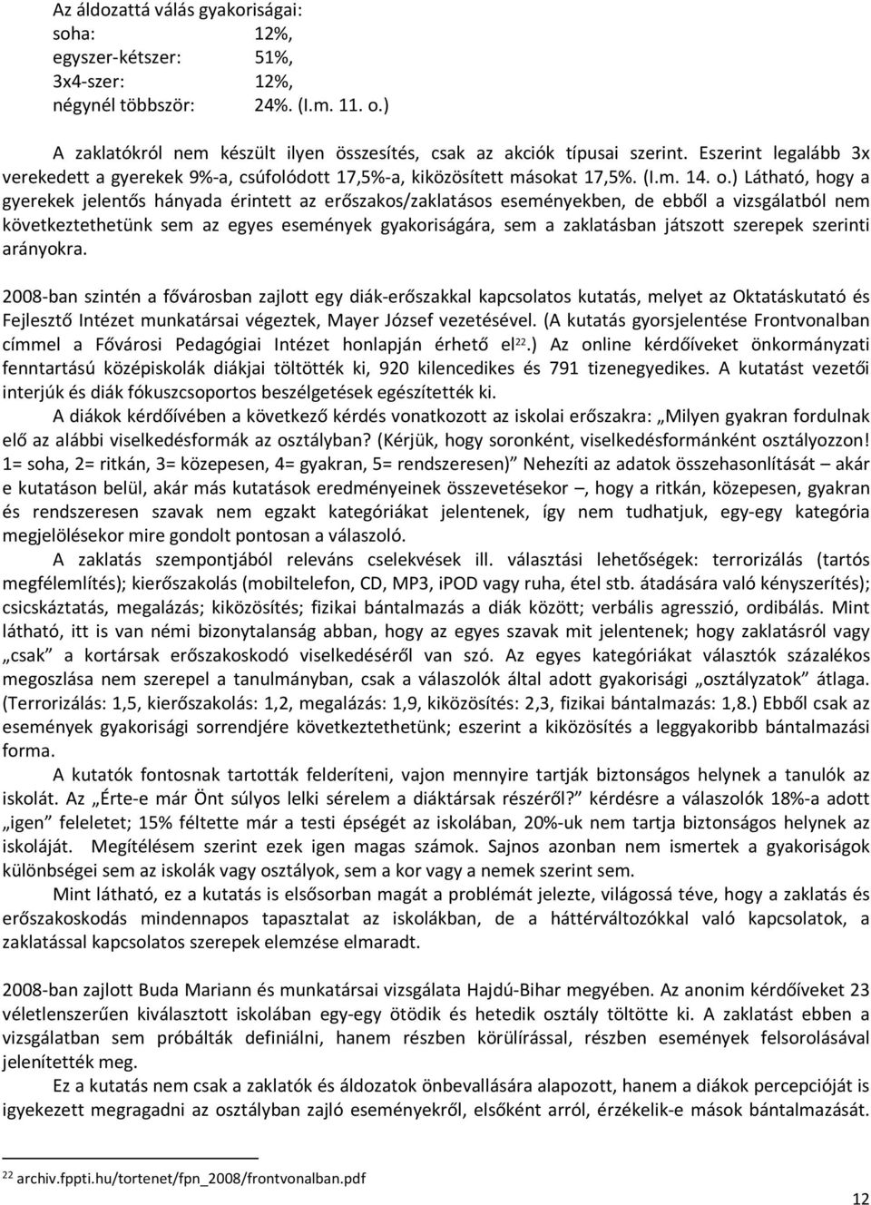 ) Látható, hogy a gyerekek jelentős hányada érintett az erőszakos/zaklatásos eseményekben, de ebből a vizsgálatból nem következtethetünk sem az egyes események gyakoriságára, sem a zaklatásban